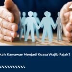 Bisakah Karyawan Menjadi Kuasa Wajib Pajak?