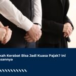 Apakah Kerabat Bisa Jadi Kuasa Pajak? Ini Batasannya