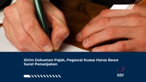 Kirim Dokumen Pajak, Pegawai Kuasa Harus Bawa Surat Penunjukan
