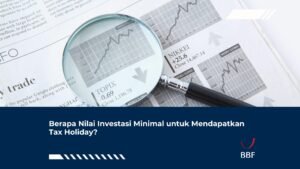 Berapa Nilai Investasi Minimal untuk Mendapatkan Tax Holiday?