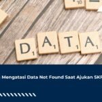 Cara Mengatasi Data Not Found Saat Ajukan SKF
