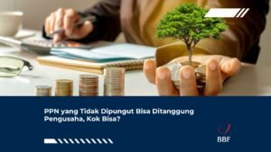 PPN yang Tidak Dipungut Bisa Ditanggung Pengusaha, Kok Bisa?