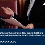 Penunjukan Kuasa Pajak Baru Wajib Didahului Pencabutan Kuasa Lama