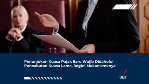 Penunjukan Kuasa Pajak Baru Wajib Didahului Pencabutan Kuasa Lama