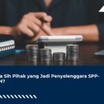 Siapa Sih Pihak yang Jadi Penyelenggara SPP-TDLN?