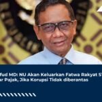 Mahfud MD: NU Akan Keluarkan Fatwa Rakyat STOP Bayar Pajak, Jika Korupsi Tidak diberantas