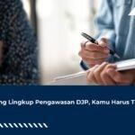 Ruang Lingkup Pengawasan DJP, Kamu Harus Tahu