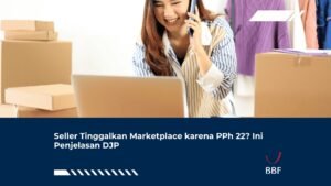 Seller Tinggalkan Marketplace karena PPh 22? Ini Penjelasan DJP