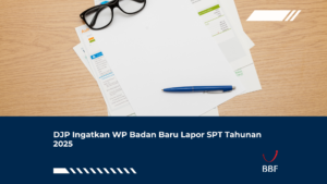 DJP Ingatkan WP Badan Baru Lapor SPT Tahunan 2025