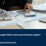 Mencegah Bisnis kena pemeriksaan pajak?