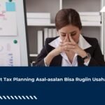 Buat Tax Planning Asal-asalan Bisa Rugiin Usaha
