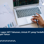 Cara Lapor SPT Tahunan, Untuk PT yang Terdaftar Tengah Tahun