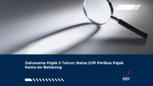 Daluwarsa Pajak 5 Tahun: Batas DJP Periksa Pajak Kamu ke Belakang