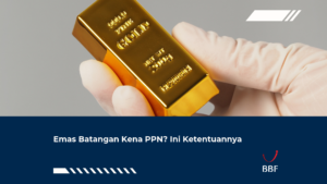 Emas Batangan Kena PPN? Ini Ketentuannya