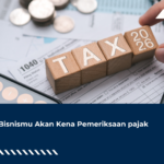Ciri Bisnismu Akan Kena Pemeriksaan pajak