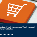 Penundaan Pajak Marketplace Tidak Merubah Substansi Kebijakan