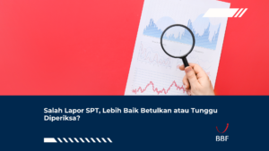 Salah Lapor SPT, Lebih Baik Betulkan atau Tunggu Diperiksa?