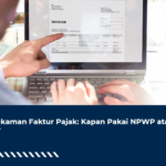Perekaman Faktur Pajak: Kapan Pakai NPWP atau NIK?