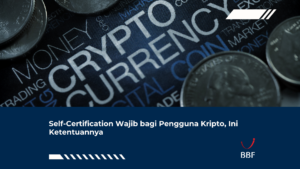 Self-Certification Wajib bagi Pengguna Kripto, Ini Ketentuannya