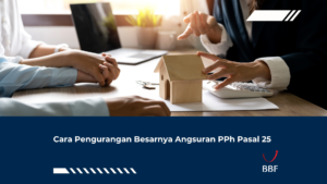 Cara Pengurangan Besarnya Angsuran PPh Pasal 25