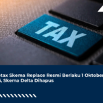 Coretax Skema Replace Resmi Berlaku 1 Oktober 2026, Skema Delta Dihapus