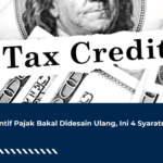 Insentif Pajak Bakal Didesain Ulang, Ini 4 Syaratnya