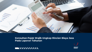 Konsultan Pajak Wajib Ungkap Rincian Biaya Jasa Pada Laporan Tahunan