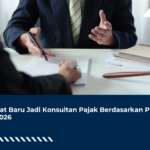 Syarat Baru Jadi Konsultan Pajak Berdasarkan PMK 55/2026