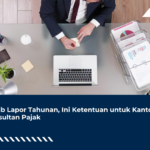 Wajib Lapor Tahunan, Ini Ketentuan untuk Kantor Konsultan Pajak