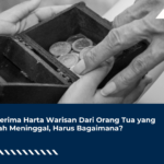 Menerima Harta Warisan Dari Orang Tua yang Sudah Meninggal, Harus Bagaimana?