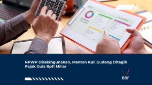 NPWP Disalahgunakan, Mantan Kuli Gudang Ditagih Pajak Gula Rp11 Miliar