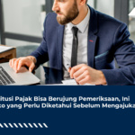 Restitusi Pajak Bisa Berujung Pemeriksaan, Ini Risiko yang Perlu Diketahui Sebelum Mengajukan