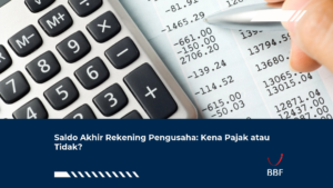 Saldo Akhir Rekening Pengusaha: Kena Pajak atau Tidak?