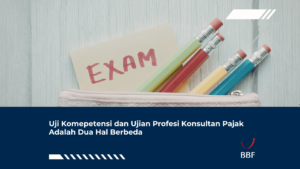 Uji Komepetensi dan Ujian Profesi Konsultan Pajak Adalah Dua Hal Berbeda