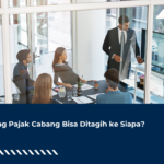 Utang Pajak Cabang Bisa Ditagih ke Siapa?