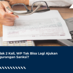Ditolak 2 Kali, WP Tak Bisa Lagi Ajukan Pengurangan Sanksi?