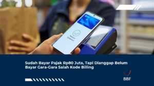 Sudah Bayar Pajak Rp80 Juta, Tapi Dianggap Belum Bayar Gara-Gara Salah Kode Billing