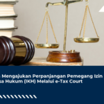 Cara Mengajukan Perpanjangan Pemegang Izin Kuasa Hukum (IKH) Melalui e-Tax Court