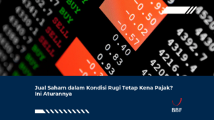 Jual Saham dalam Kondisi Rugi Tetap Kena Pajak? Ini Aturannya
