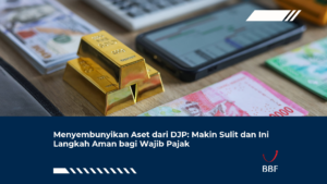 Menyembunyikan Aset dari DJP: Makin Sulit dan Ini Langkah Aman bagi Wajib Pajak