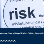Bagaimana Cara Mitigasi Risiko Dalam Perpajakan