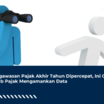 Pengawasan Pajak Akhir Tahun Dipercepat, Ini Cara Wajib Pajak Mengamankan Data
