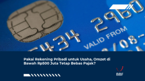 Pakai Rekening Pribadi untuk Usaha, Omzet di Bawah Rp500 Juta Tetap Bebas Pajak?