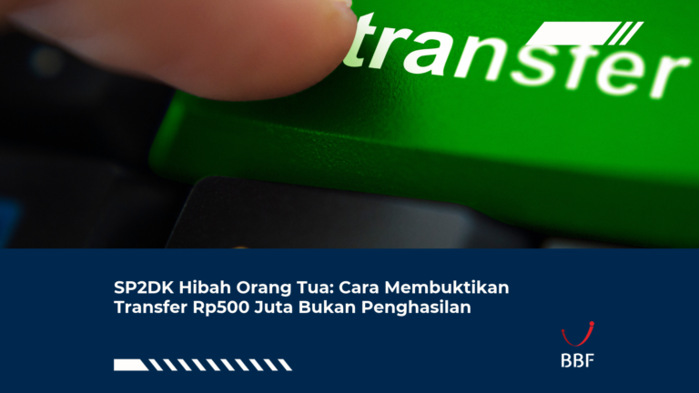 SP2DK Hibah Orang Tua: Cara Membuktikan Transfer Rp500 Juta Bukan Penghasilan