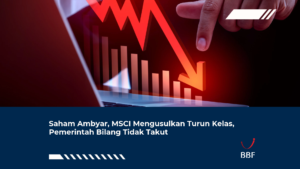 Saham Ambyar, MSCI Mengusulkan Turun Kelas, Pemerintah Bilang Tidak Takut