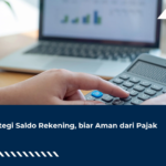 Strategi Saldo Rekening, biar Aman dari Pajak